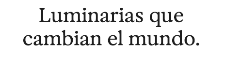 Luminarias que cambian el mundo.