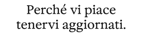 Perché vi piace essere aggiornati.